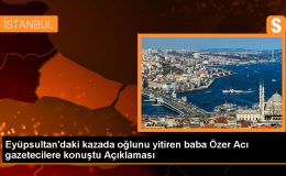 Eyüpsultan’da meydana gelen kazada ölen kişinin babası, oğlunun adalete teslim olmasını istiyor